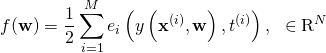 \[f(\mathbf{w}) = \frac{1}{2} \sum_{i=1}^{M} e_i \left (y\left(\mathbf{x}^{(i)},\mathbf{w}\right), t^{(i)} \right ), \ \ \in \mathrm{R}^N\]