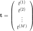 \[\mathbf{t} = \left ( \begin{array}{c} t^{(1)} \\ t^{(2)} \\ \vdots \\ t^{(M)} \end{array} \right )\]
