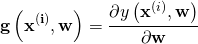 \begin{equation*} \mathbf{g\left( \mathbf{x}^{(i)}, \mathbf{w} \right)} = \frac{\partial y\left(\mathbf{x}^{(i)}, \mathbf{w}\right)}{\partial \mathbf{w}} \end{equation*}