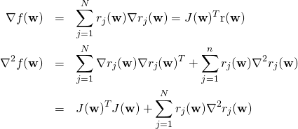 \begin{eqnarray*} \nabla f(\mathbf{w}) &=& \sum_{j=1}^N r_j(\mathbf{w}) \nabla r_j(\mathbf{w}) =J(\mathbf{w})^T \mathrm{r}(\mathbf{w})  \\ \nabla^2 f(\mathbf{w}) &=& \sum_{j=1}^N \nabla r_j(\mathbf{w}) \nabla r_j(\mathbf{w})^T + \sum_{j=1}^n r_j(\mathbf{w}) \nabla^2 r_j(\mathbf{w}) \\ &=& J(\mathbf{w})^T J(\mathbf{w}) + \sum_{j=1}^N r_j(\mathbf{w}) \nabla^2 r_j(\mathbf{w}) \end{eqnarray*}